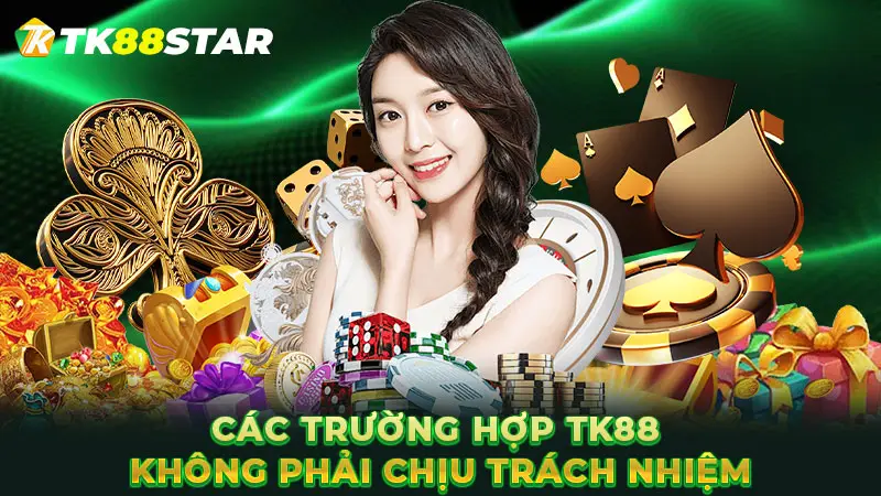 Các trường hợp TK88 không phải chịu trách nhiệm