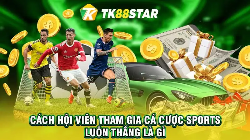 Cách hội viên tham gia cá cược sports luôn thắng là gì