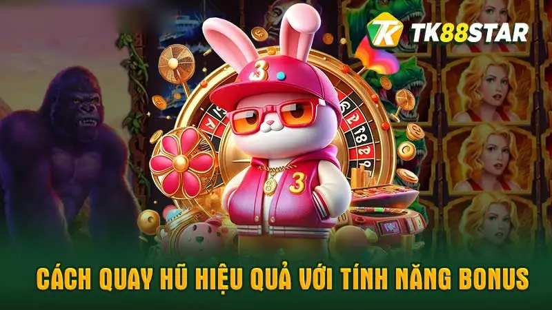 Cách quay hũ hiệu quả với tính năng bonus