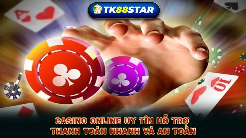 Casino online uy tín hỗ trợ thanh toán nhanh và an toàn