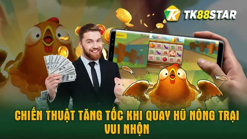 Chiến thuật tăng tốc khi quay hũ nông trại vui nhộn