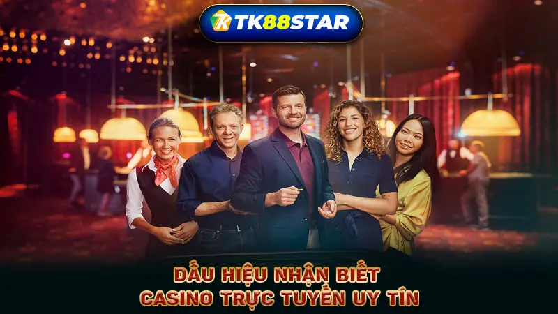 Dấu hiệu nhận biết Casino trực tuyến uy tín