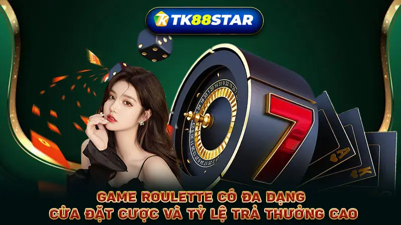 Game Roulette có đa dạng cửa đặt cược và tỷ lệ trả thưởng cao