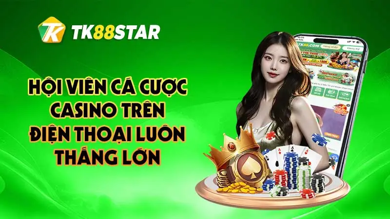 Hội viên cá cược casino trên điện thoại luôn thắng lớn