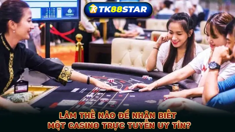 Làm thế nào để nhận biết một Casino trực tuyến uy tín?