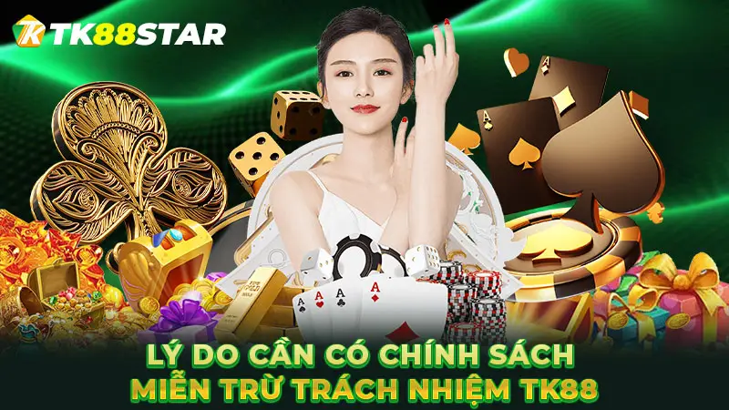 Lý do cần có chính sách miễn trừ trách nhiệm TK88