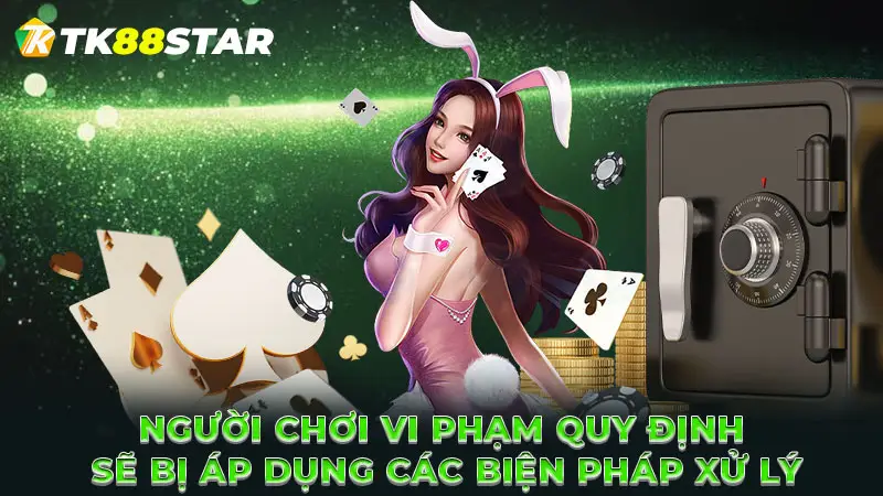 Người chơi vi phạm quy định sẽ bị áp dụng các biện pháp xử lý