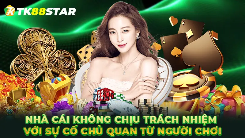 Nhà cái không chịu trách nhiệm với sự cố chủ quan từ người chơi