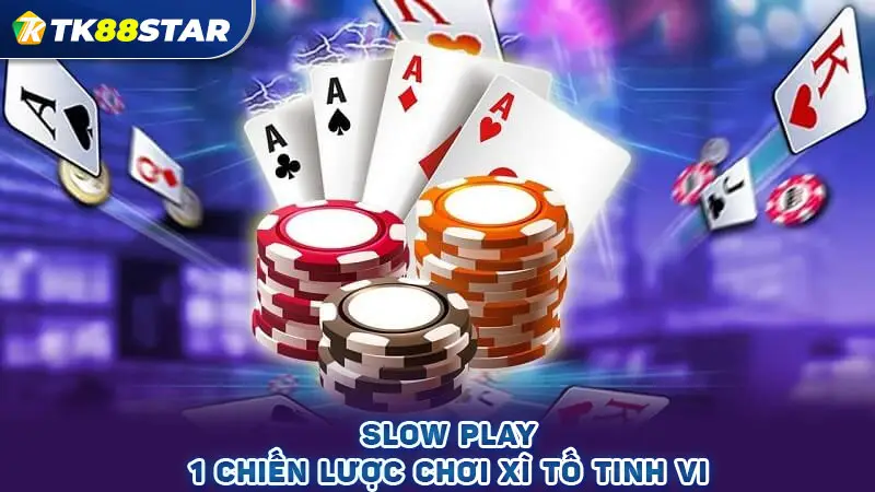 Slow Play - 1 chiến lược chơi Xì Tố tinh vi