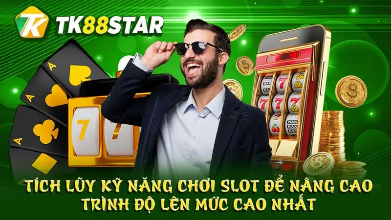 Tích lũy kỹ năng chơi slot để nâng cao trình độ lên mức cao nhất