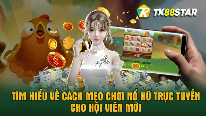 Tìm hiểu về cách mẹo chơi nổ hũ trực tuyến cho hội viên mới