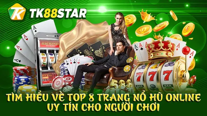 Tìm hiểu về top 8 trang nổ hũ online uy tín cho người chơi