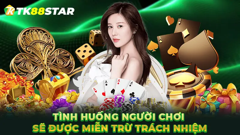 Tình huống người chơi sẽ được miễn trừ trách nhiệm