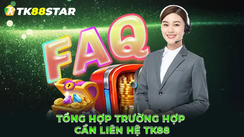 Tổng hợp trường hợp cần liên hệ TK88