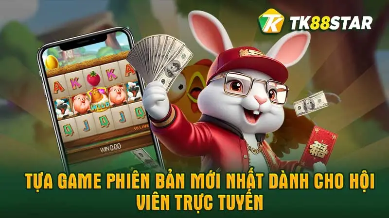 Tựa game phiên bản mới nhất dành cho hội viên trực tuyến