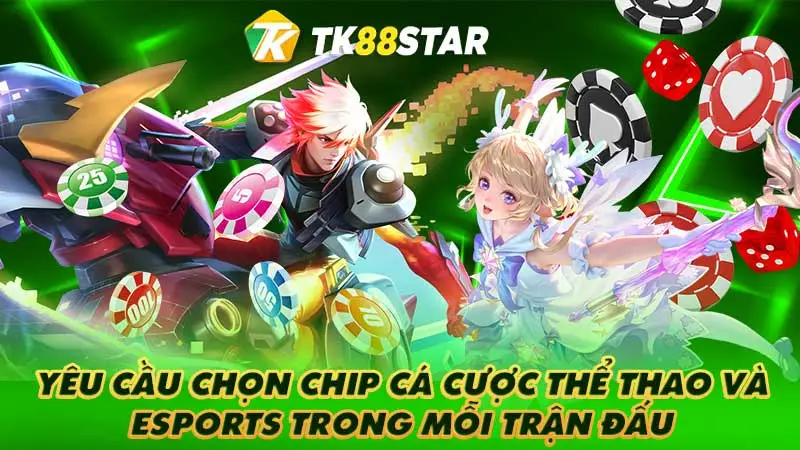 Yêu cầu chọn chip cá cược thể thao và Esports trong mỗi trận đấu