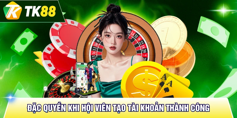 Đặc quyền khi hội viên tạo tài khoản thành công