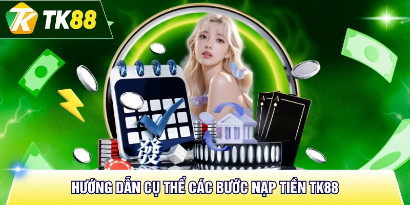 Hướng dẫn cụ thể các bước nạp tiền TK88