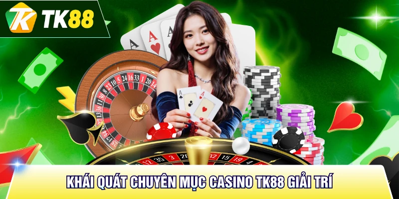Khái quát chuyên mục casino TK88 giải trí