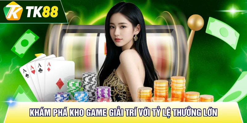 Khám phá kho game giải trí với tỷ lệ thưởng lớn