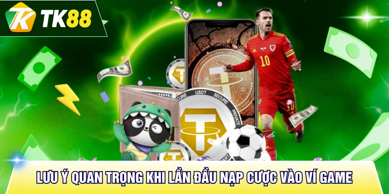 Lưu ý quan trọng khi lần đầu nạp cược vào ví game