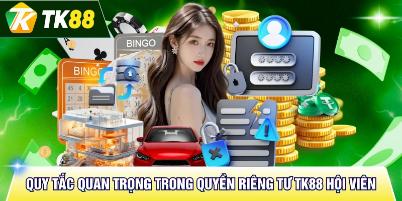 Quy tắc quan trọng trong quyền riêng tư TK88 hội viên