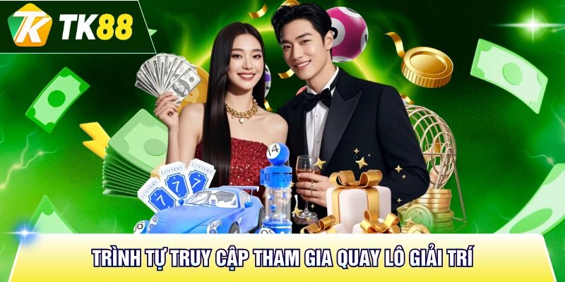 Trình tự truy cập tham gia quay lô giải trí